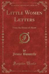 Little Women Letters: From the House of Alcott (Classic Reprint)