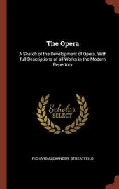The Opera: A Sketch of the Development of Opera. With full Descriptions of all Works in the Modern Repertory