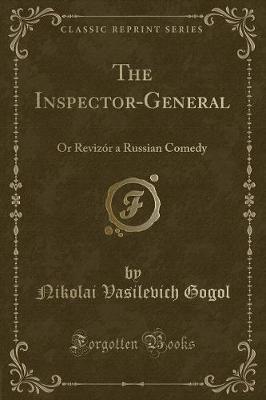 The Inspector-General: Or Revizór a Russian Comedy (Classic Reprint)