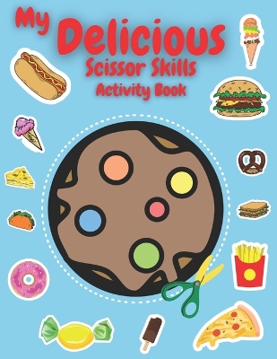 My Delicious Scissor Skills Activity Book: Unlock Creative Mastery! 3-in-1 Scissor Skills Adventure for Kids - Dive into 50+ Delicious Designs Including Cupcakes, Ice Cream, Pizza, and More! Screen-Free Fun for a Brighter Future!