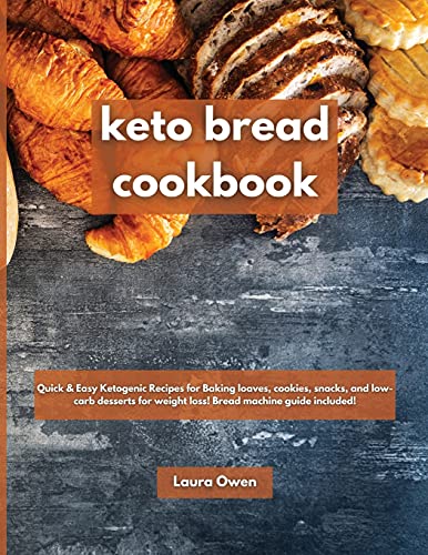 Keto bread cookbook: Quick & Easy Ketogenic Recipes for Baking loaves, cookies, snacks, and low-carb desserts for weight loss! Bread machine guide included!