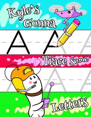 Kyle's Gonna Trace Some Letters: Personalized Book with Child's Name for Boys, Letter Tracing Workbook, 52 Sheets of Practice Paper for Kids to Learn to Write the Capital and Lowercase Letters of the Alphabet, 1 Ruling, Preschool, Kindergarten, 1st Grade,
