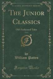 The Junior Classics, Vol. 6: Old-Fashioned Tales (Classic Reprint)