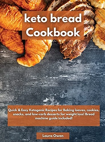 Keto bread cookbook: Quick & Easy Ketogenic Recipes for Baking loaves, cookies, snacks, and low-carb desserts for weight loss! Bread machine guide included!