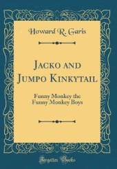 Jacko and Jumpo Kinkytail: Funny Monkey the Funny Monkey Boys (Classic Reprint)