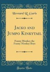 Jacko and Jumpo Kinkytail: Funny Monkey the Funny Monkey Boys (Classic Reprint)