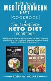 The new mediterranean diet cookbook+the complete keto diet cookbook: The Ultimate Guide of Mediterranean and Keto Diets with a Collection of 100+ Low-carb, Satisfying, and Time-Saving Recipes in This Bundle for Beginners.