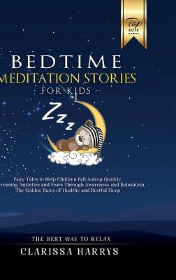 Bedtime Meditation Stories for Kids: Fairy Tales to Help Children Fall Asleep Quickly, Overcoming Anxieties and Fears Through Awareness and Relaxation. The Golden Rules of Healthy and Restful Sleep.