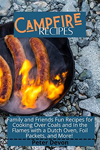Campfire Recipes: Tasty and Easy Recipes For Your Camping and Backcountry Adventures