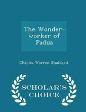 The Wonder-Worker of Padua - Scholar's Choice Edition