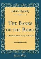 The Banks of the Boro: A Chronicle of the County of Wexford (Classic Reprint)