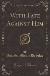 With Fate Against Him (Classic Reprint)