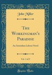 The Workingman's Paradise, Vol. 1 of 2: An Australian Labour Novel (Classic Reprint)