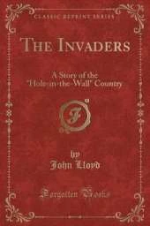 The Invaders: A Story of the "Hole-in-the-Wall" Country (Classic Reprint)