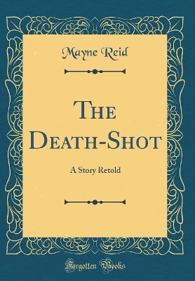 The Death-Shot: A Story Retold (Classic Reprint)