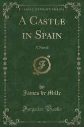 A Castle in Spain: A Novel (Classic Reprint)