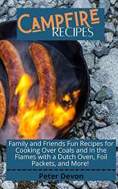 Campfire Recipes: Tasty and Easy Recipes For Your Camping and Backcountry Adventures