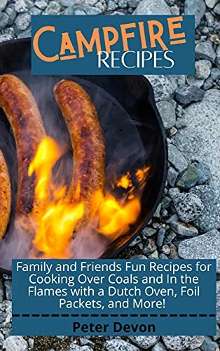 Campfire Recipes: Tasty and Easy Recipes For Your Camping and Backcountry Adventures