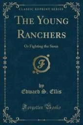 The Young Ranchers: Or Fighting the Sioux (Classic Reprint)