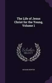 The Life of Jesus Christ for the Young, Volume 1