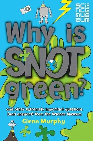 Why is Snot Green?: The Science Museum Question and Answer Book