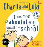 Charlie and Lola: I Am Too Absolutely Small For School