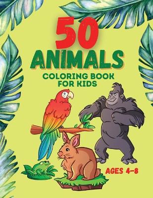 50 Animals Coloring Book for kids ages 4-8: Kid Coloring Book, Coloring Book with Animals, Cute and Fun Coloring Book