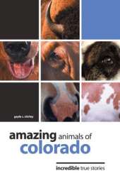 Amazing Animals of Colorado: Incredible True Stories
