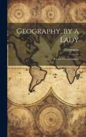 Geography, by a Lady: For the Use of Children