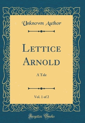 Lettice Arnold, Vol. 1 of 2: A Tale (Classic Reprint)