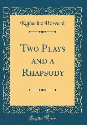 Two Plays and a Rhapsody (Classic Reprint)