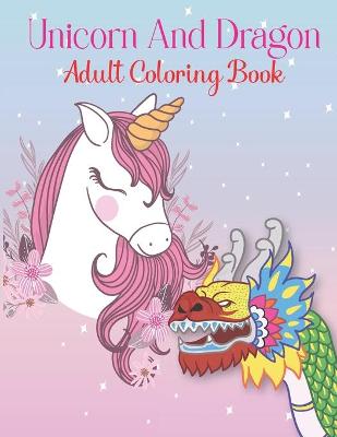 Unicorn And Dragon Adult Coloring Book: Mandalas Book Be Creative Release Your Stress