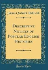 Descriptive Notices of Popular English Histories (Classic Reprint)