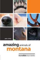 Amazing Animals of Montana: Incredible True Stories