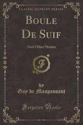 Boule De Suif: And Other Stories (Classic Reprint)