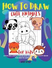 How to Draw Cute Animals: A Fun and Simple Step-by-Step Drawing and Activity Book for Kids to Learn to Draw