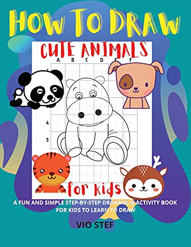 How to Draw Cute Animals: A Fun and Simple Step-by-Step Drawing and Activity Book for Kids to Learn to Draw