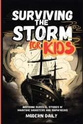 Surviving the Storm for Kids: Inspiring Survival Stories of Maritime Disasters and Shipwrecks