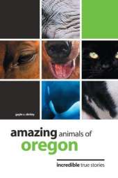 Amazing Animals of Oregon: Incredible True Stories