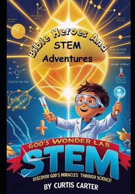 God's Wonder Lab: Bible Heroes And STEM Adventures