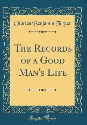 The Records of a Good Man's Life (Classic Reprint)