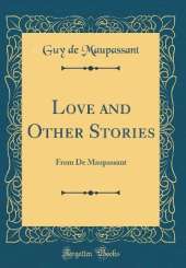 Love and Other Stories: From De Maupassant (Classic Reprint)