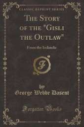 The Story of the "Gisli the Outlaw": From the Icelandic (Classic Reprint)