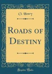 Roads of Destiny (Classic Reprint)