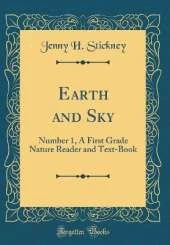 Earth and Sky: Number 1, A First Grade Nature Reader and Text-Book (Classic Reprint)