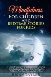 Mindfulness for children and bedtime stories for kids: a complete collection of meditation tales for deep sleep and beautiful dreams. Help your children fall asleep fast for a relaxing night of sleep