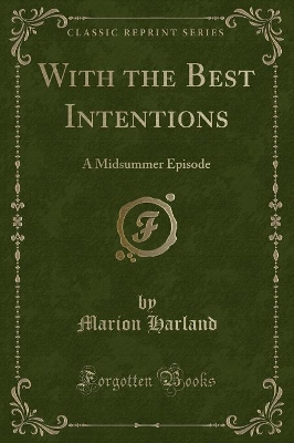 With the Best Intentions: A Midsummer Episode (Classic Reprint)