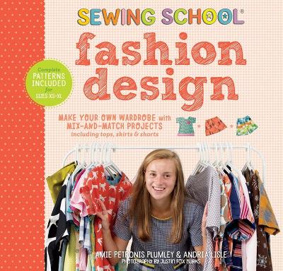 Sewing School ® Fashion Design: Make Your Own Wardrobe with Mix-and-Match Projects Including Tops, Skirts & Shorts
