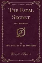 The Fatal Secret: And Other Stories (Classic Reprint)