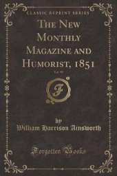 The New Monthly Magazine and Humorist, 1851, Vol. 93 (Classic Reprint)